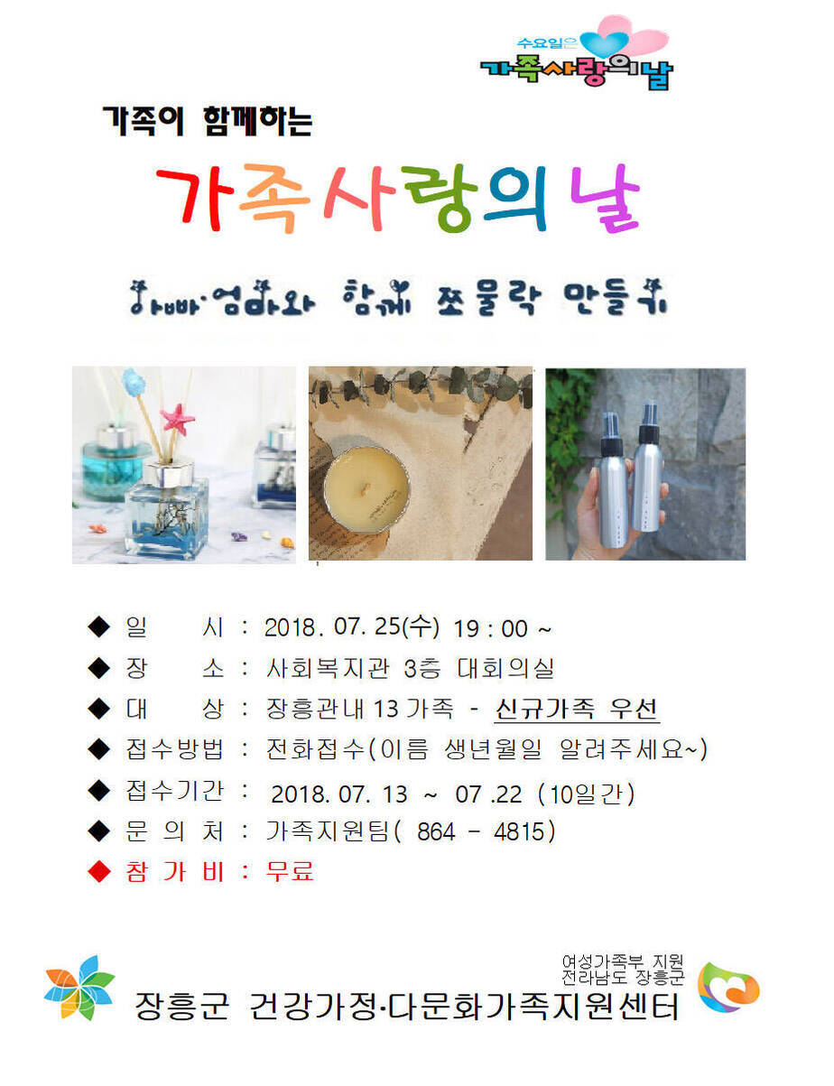 가족이 함께하는 가족사랑의날 아빠·엄마와 함께 쪼물락 만들기, 일시:2018.7.25(수)19:00~, 장소:사회복지관 3층 대회의실, 대상:장흥관내 13가족-신규가족 우선, 접수방법:전화접수(이름 생년월일 알려주세요~), 접수기간:2018.7.13~7.22(10일간), 문의처:가족지원팀(864-4815), 참가비:무료, 여성가족부지원 전라남도 장흥군, 장흥군 건강가정·다문화가족지원센터