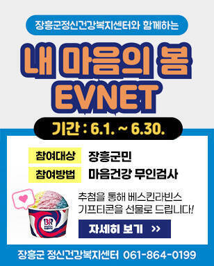 장흥군정신건강복지센터와 함께하는 내 마음의 봄 event 기간 : 6.1 ~6.30 참여대상 : 장흥군민 참여방법 : 마음건강 무인검사 추첨을 통해 베스킨라빈스 기프티콘을 선물로 드립니다. 장흥군 정신건강복지센터 061-864-0199 자세히 보기