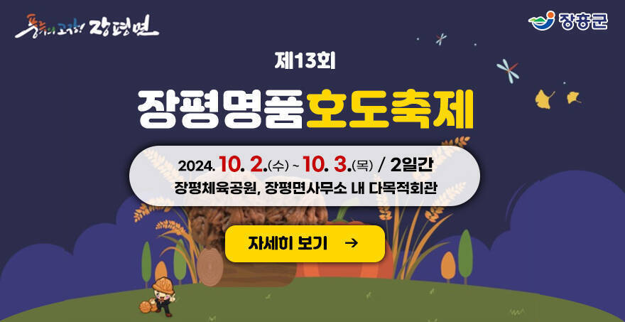 풍류의고장! 장평면, 장흥군 로고 제13회 장평명품호도축제 2024. 10. 2.(수) ~ 10. 3.(목) / 2일간 장평체육공원, 장평면사무소 내 다목적회관 자세히보기